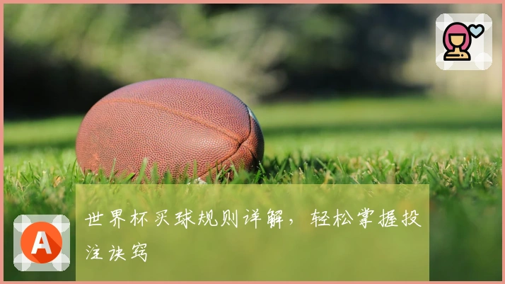 世界杯买球规则详解，轻松掌握投注诀窍