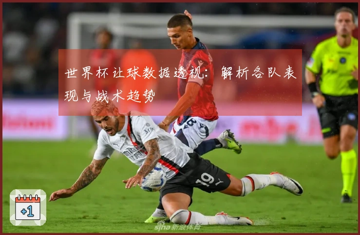 世界杯让球数据透视：解析各队表现与战术趋势