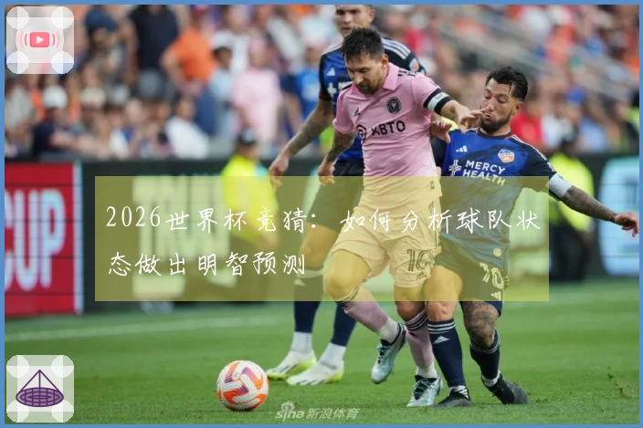 2026世界杯竞猜：如何分析球队状态做出明智预测