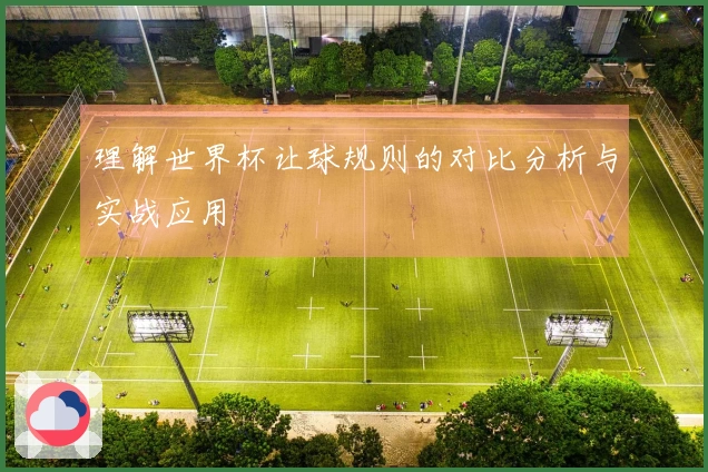 理解世界杯让球规则的对比分析与实战应用